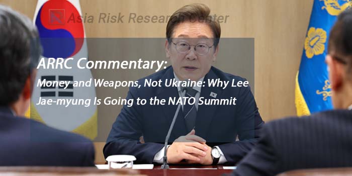 ARRC Commentary: Money and Weapons, Not Ukraine: Why Lee Jae-myung Is Going to the NATO Summit