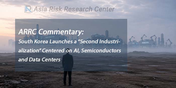 ARRC Commentary: South Korea Launches a “Second Industrialization” Centered on AI, Semiconductors and Data Centers