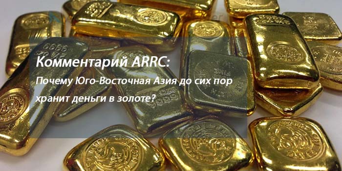 Наш комментарий:   Почему Юго-Восточная Азия до сих пор хранит деньги в золоте?