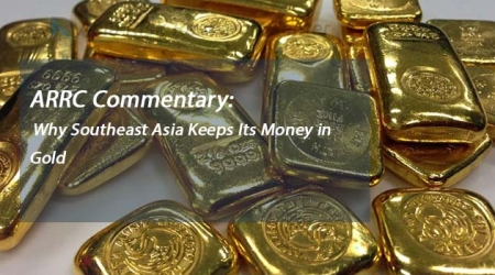 ARRC Commentary: Why Southeast Asia Keeps Its Money in Gold