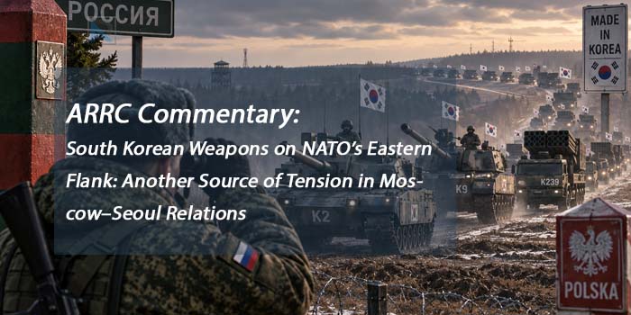 ARRC Commentary: South Korean Weapons on NATO’s Eastern Flank: Another Source of Tension in Moscow–Seoul Relations