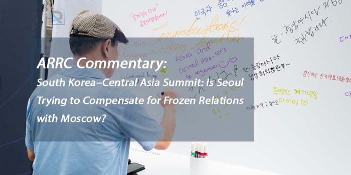 ARRC Commentary: South Korea–Central Asia Summit: Is Seoul Trying to Compensate for Frozen Relations with Moscow?