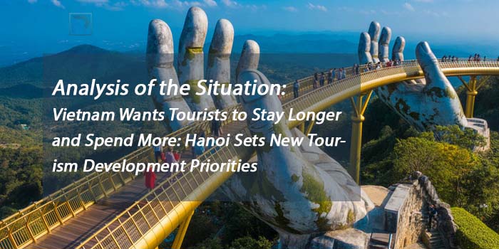 Analysis of the Situation:  Vietnam Wants Tourists to Stay Longer and Spend More: Hanoi Sets New Tourism Development Priorities