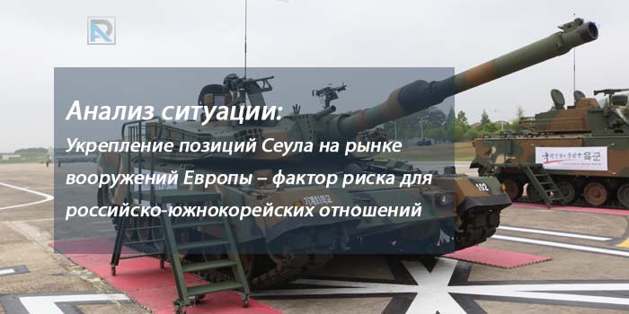 Анализ ситуации: Укрепление позиций Сеула на рынке вооружений Европы – фактор риска для российско-южнокорейских отношений