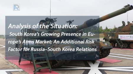 Analysis of the Situation: South Korea’s Growing Presence in Europe’s Arms Market: An Additional Risk Factor for Russia–South Korea Relations